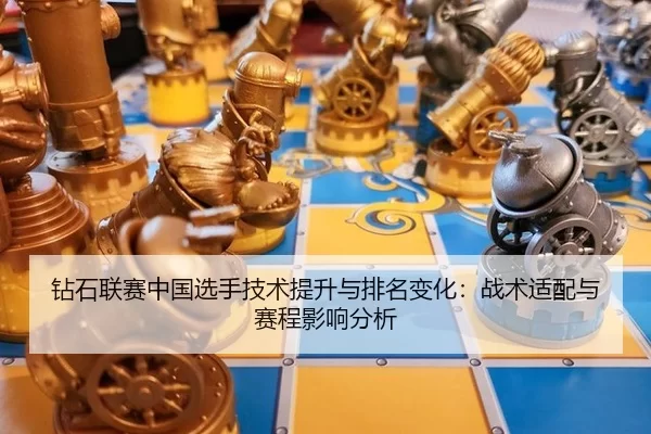 钻石联赛中国选手技术提升与排名变化：战术适配与赛程影响分析
