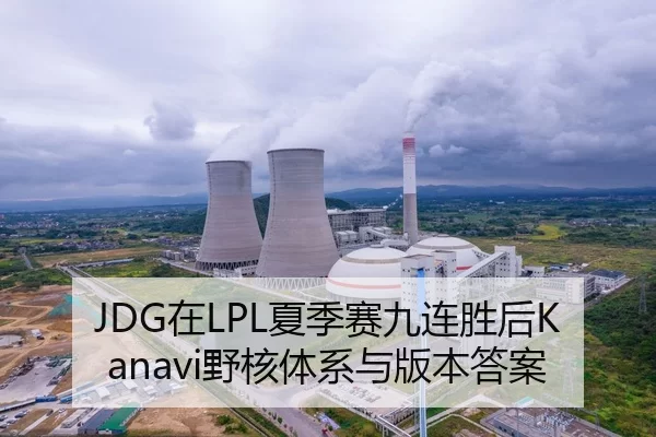 JDG在LPL夏季赛九连胜后Kanavi野核体系与版本答案